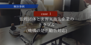 監理団体と実習実施先企業とのトラブル（機構の是正勧告対応）