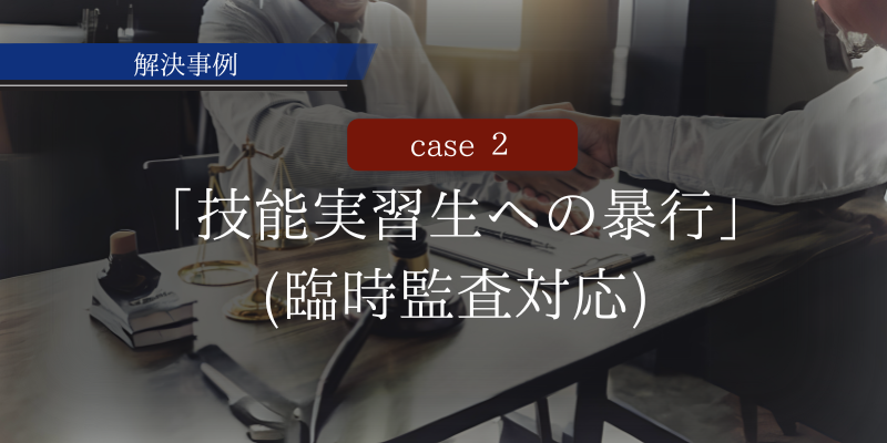 (事例)こんな時どうする？シリーズ(事例2)「技能実習生への暴行(臨時監査対応)」